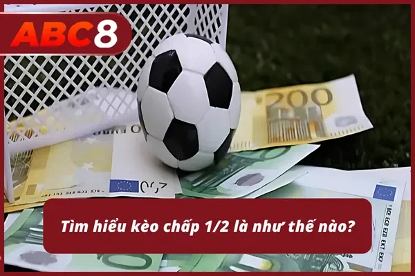 Khám phá kèo chấp 1/2 là gì trong cá cược bóng đá