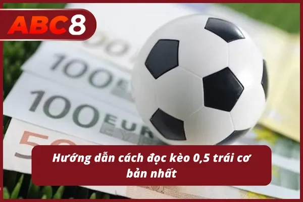 Cách đọc kèo chấp 0,5 trái chuẩn tại nhà cái ABC8